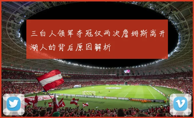 三白人领军夺冠仅两次詹姆斯离开湖人的背后原因解析