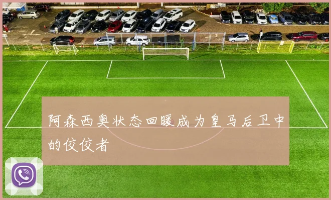 阿森西奥状态回暖成为皇马后卫中的佼佼者
